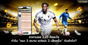 ราคาบอล2.25 คืออะไร ทำไม ชนะ 3 สบาย แต่ชนะ 2 เสียครึ่ง